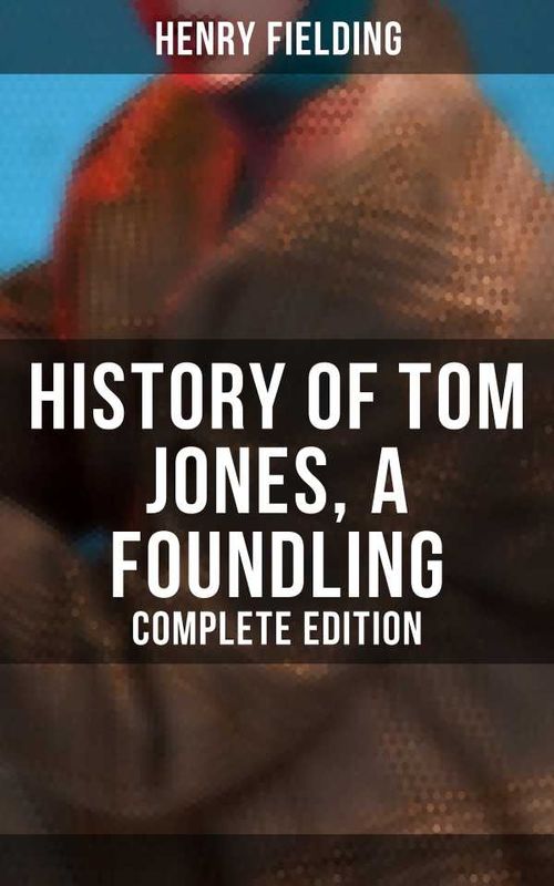 History of Tom Jones a Foundling Complete Edition