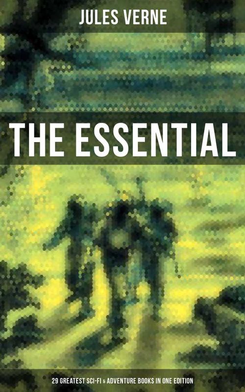 The Essential Jules Verne 29 Greatest SciFi Adventure Books in One Edition