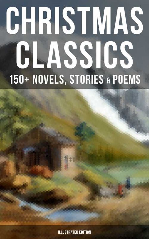 Christmas Classics 150 Novels Stories Poems Illustrated Edition
