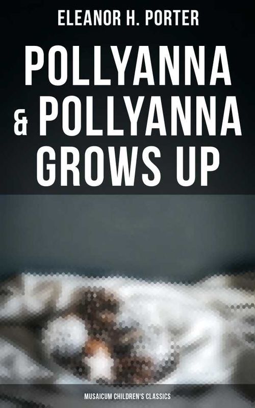 Pollyanna Pollyanna Grows Up Musaicum Childrens Classics