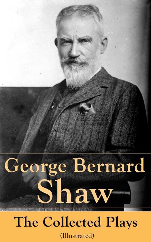 George Bernard Shaw The Collected Plays Illustrated
