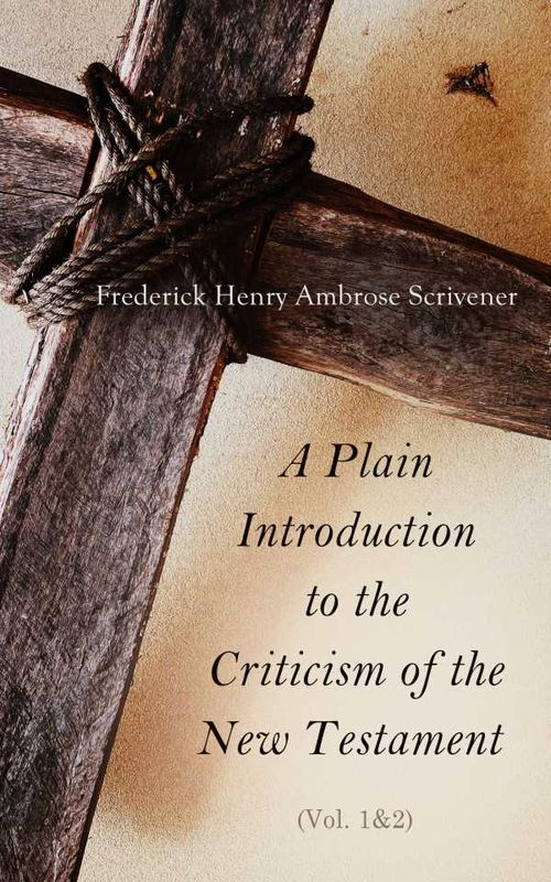 A Plain Introduction to the Criticism of the New Testament Vol 12