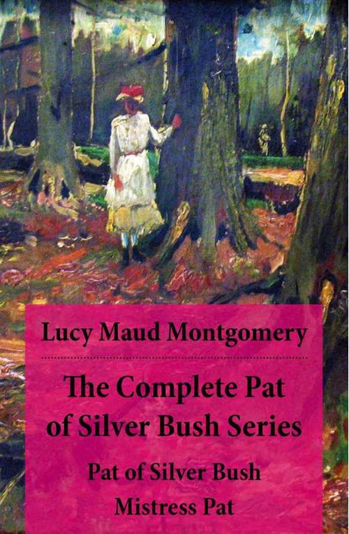 The Complete Pat of Silver Bush Series Pat of Silver Bush Mistress Pat