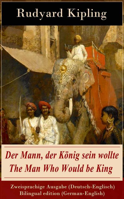Der Mann der König sein wollte The Man Who Would be King Zweisprachige Ausgabe DeutschEnglisch Bilingual edition GermanEnglish