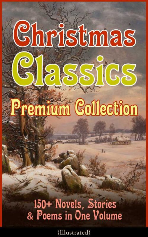 Christmas Classics Premium Collection 150 Novels Stories Poems in One Volume Illustrated