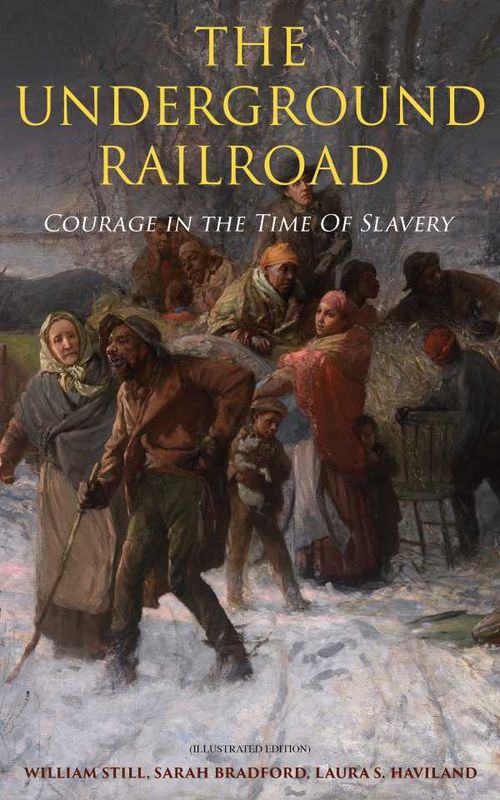 The Underground Railroad Courage in the Time Of Slavery Illustrated Edition