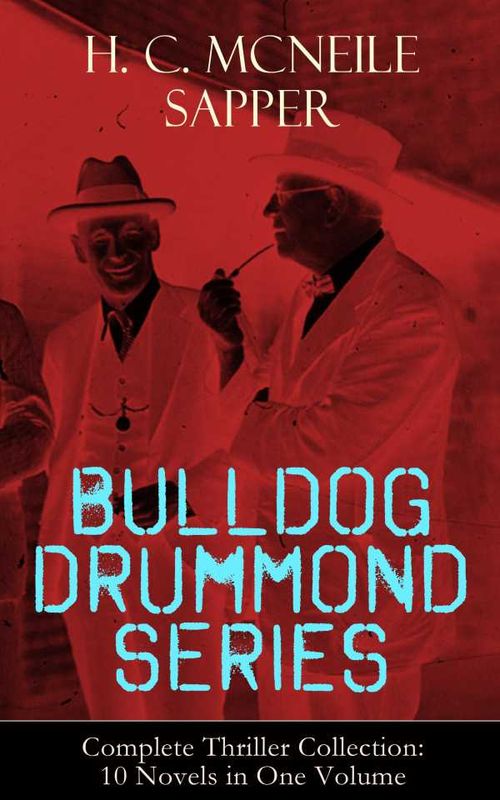 BULLDOG DRUMMOND SERIES Complete Thriller Collection 10 Novels in One Volume