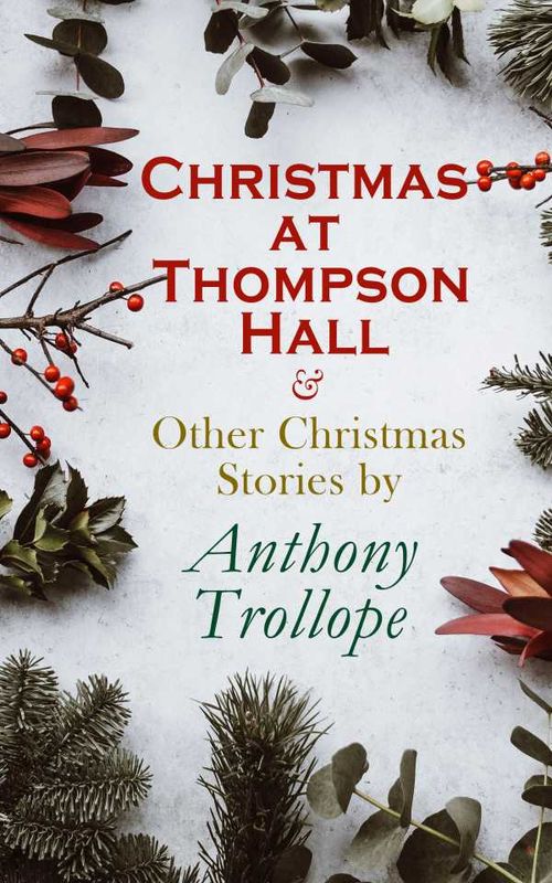 Christmas at Thompson Hall Other Christmas Stories by Anthony Trollope