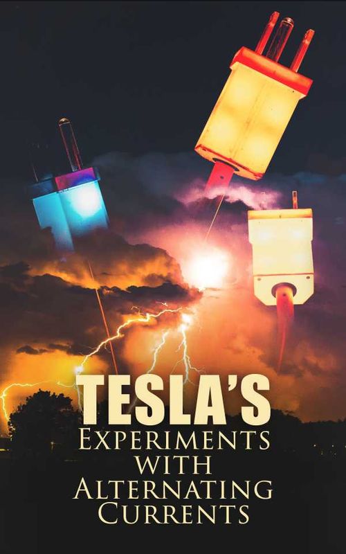 Teslas Experiments with Alternating Currents