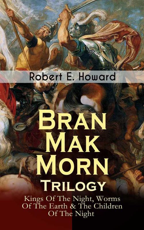 Bran Mak Morn Trilogy Kings Of The Night Worms Of The Earth The Children Of The Night