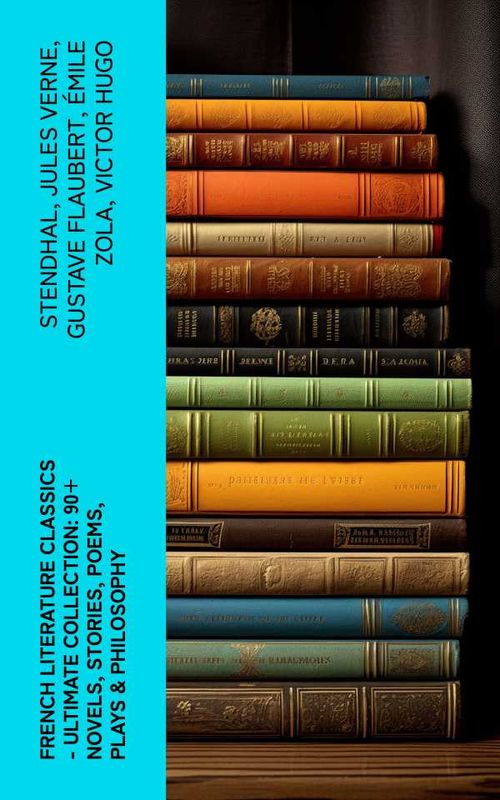 French Literature Classics Ultimate Collection 90 Novels Stories Poems Plays Philosophy