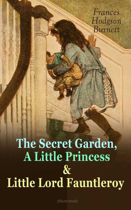 The Secret Garden A Little Princess Little Lord Fauntleroy Illustrated