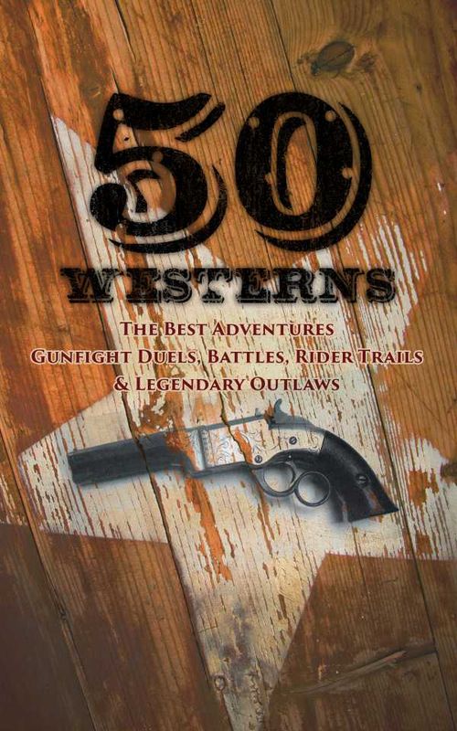 50 Westerns The Best Adventures Gunfight Duels Battles Rider Trails Legendary Outlaws