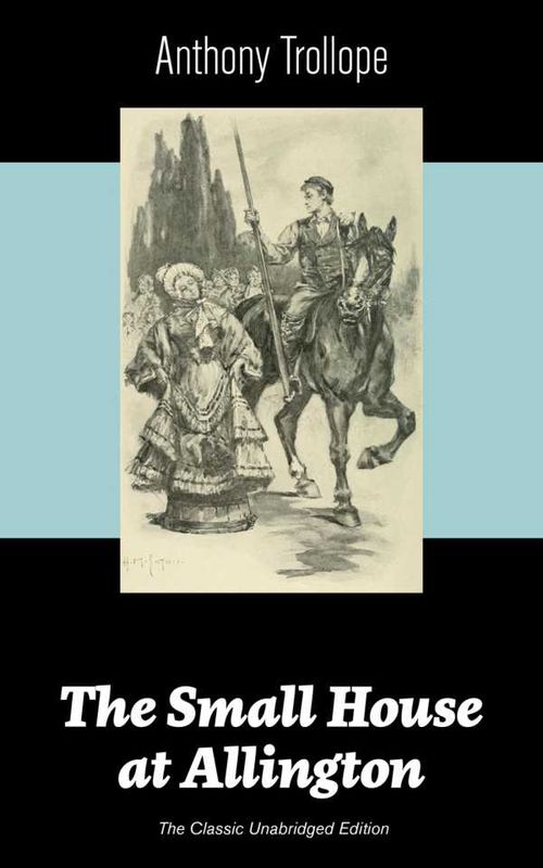 The Small House at Allington The Classic Unabridged Edition