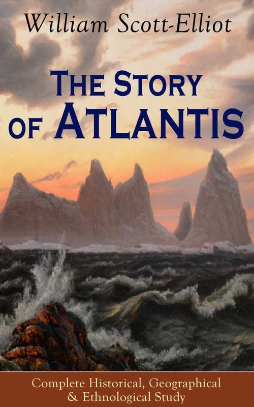 The Story of Atlantis Complete Historical Geographical Ethnological Study