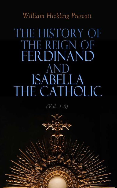 The History of the Reign of Ferdinand and Isabella the Catholic Vol 13
