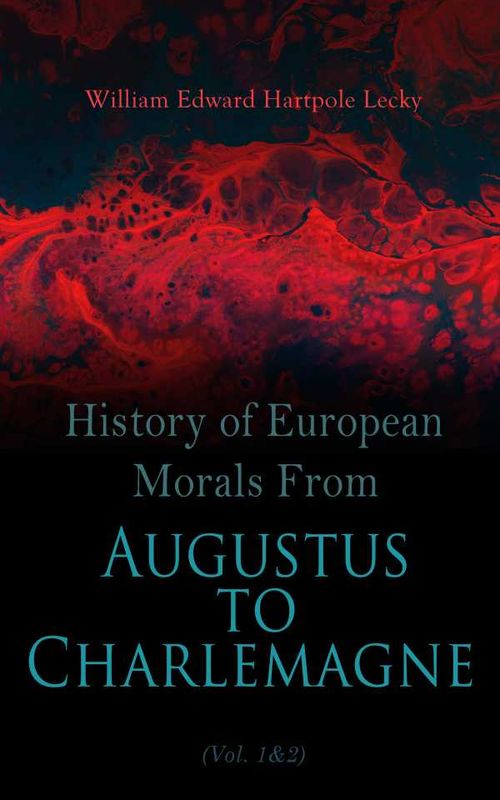 History of European Morals From Augustus to Charlemagne Vol 12