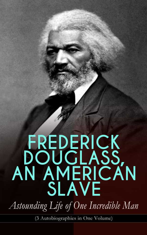 bw-frederick-douglass-an-american-slave-ndash-astounding-life-of-one-incredible-man-3-autobiographies-in-one-volume-eartnow-9788026873037
