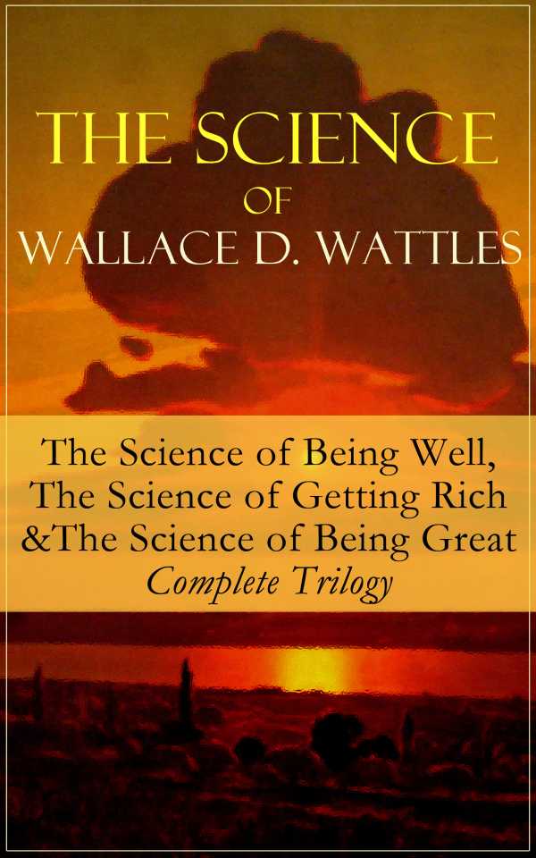 bw-the-science-of-wallace-d-wattles-the-science-of-being-well-the-science-of-getting-rich-amp-the-science-of-being-great-complete-trilogy-eartnow-9788026842019