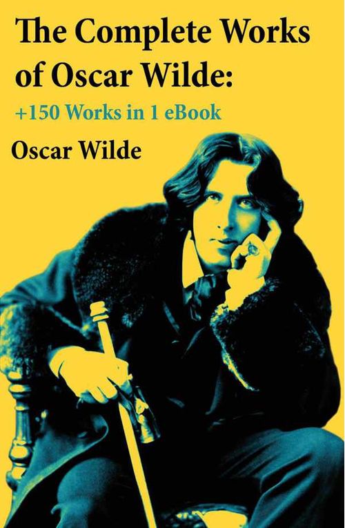 The Complete Works of Oscar Wilde 150 Works in 1 eBook