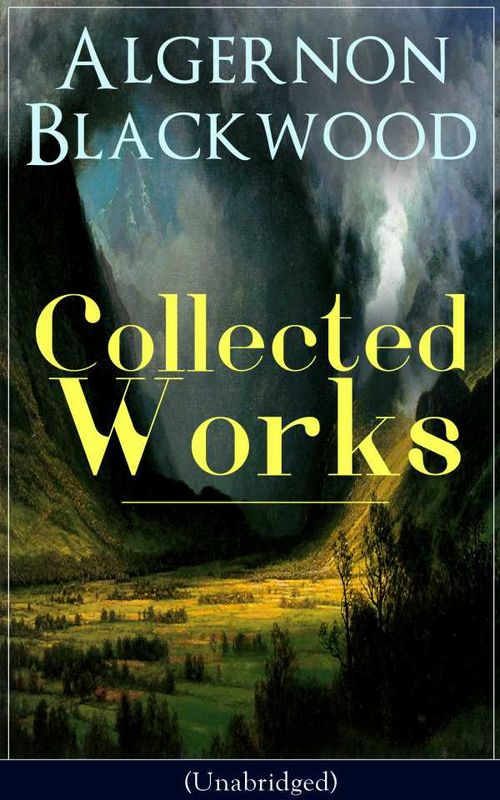 Collected Works of Algernon Blackwood Unabridged