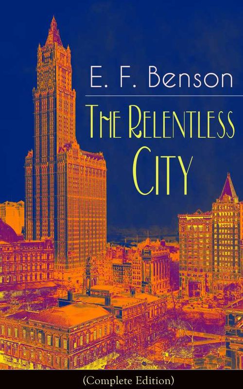 The Relentless City Complete Edition A Satirical Novel from the author of Queen Lucia Miss Mapp Lucia in London Mapp and Lucia David Blaize