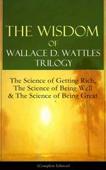 bw-the-wisdom-of-wallace-d-wattles-trilogy-the-science-of-getting-rich-the-science-of-being-well-amp-the-science-of-being-great-complete-edition-eartnow-9788026843238