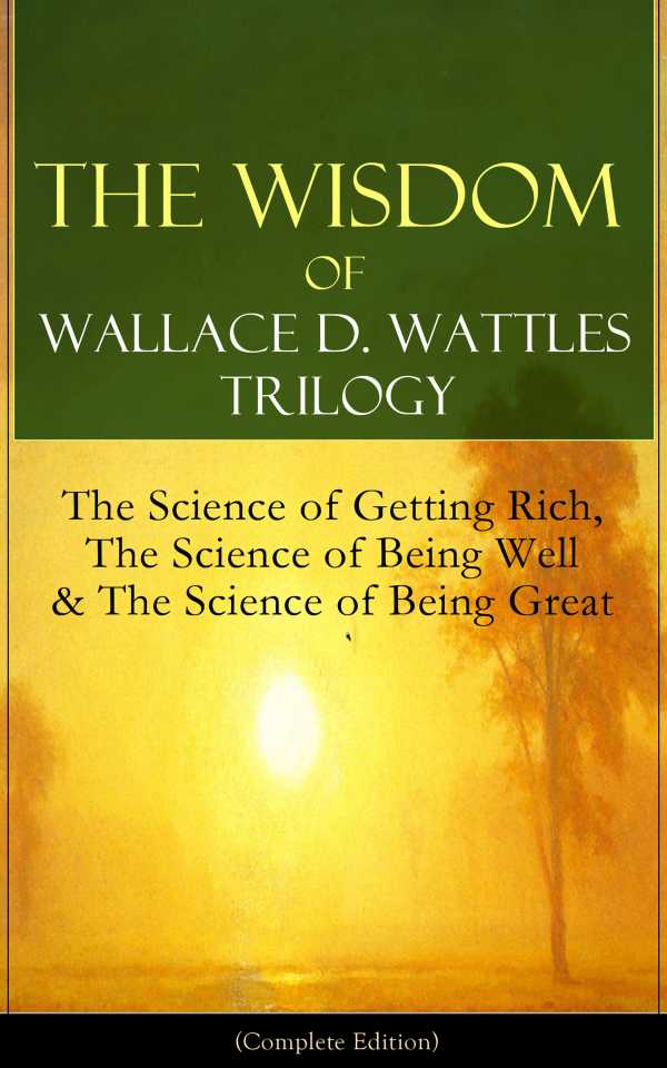 bw-the-wisdom-of-wallace-d-wattles-trilogy-the-science-of-getting-rich-the-science-of-being-well-amp-the-science-of-being-great-complete-edition-eartnow-9788026843238