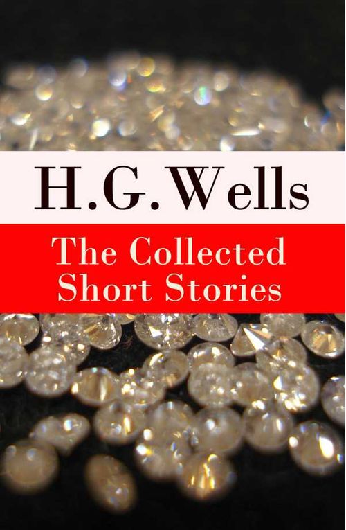 The Collected Short Stories of H G Wells