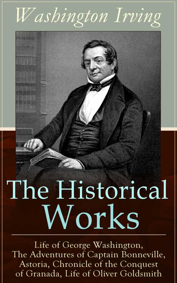 bw-the-historical-works-of-washington-irving-life-of-george-washington-the-adventures-of-captain-bonneville-astoria-chronicle-of-the-conquest-of-granada-life-of-oliver-goldsmith-eartnow-9788026839460