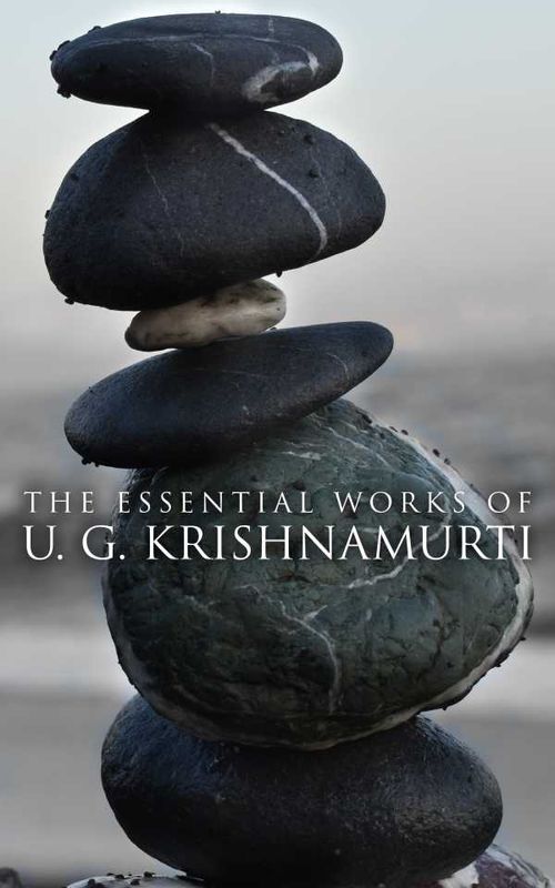 The Essential Works of U G Krishnamurti