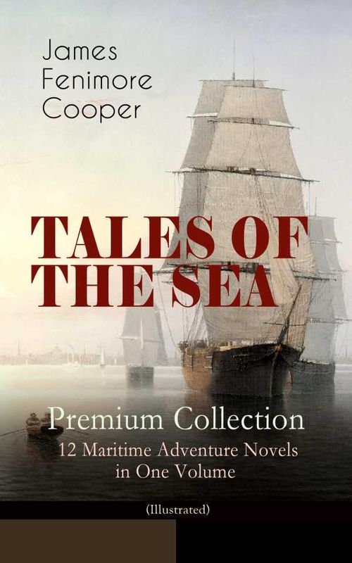 TALES OF THE SEA Premium Collection 12 Maritime Adventure Novels in One Volume Illustrated