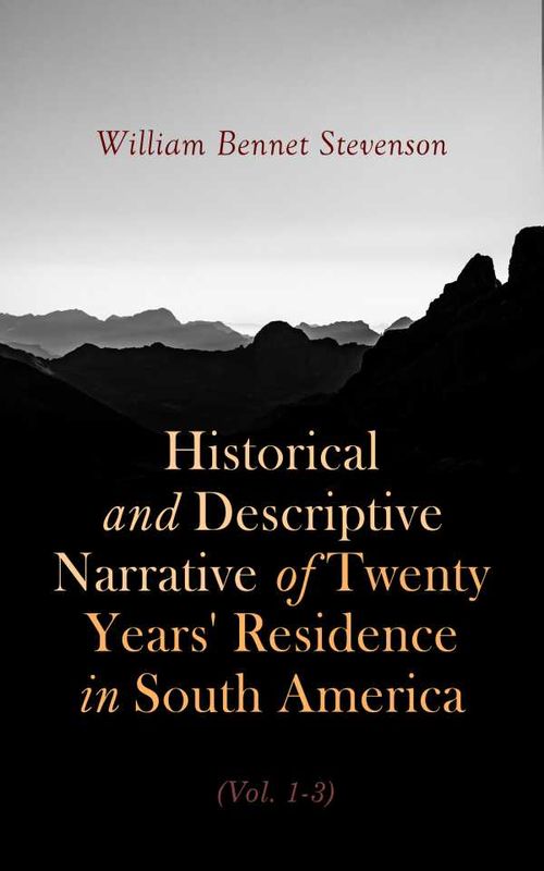 Historical and Descriptive Narrative of Twenty Years Residence in South America Vol 1 3