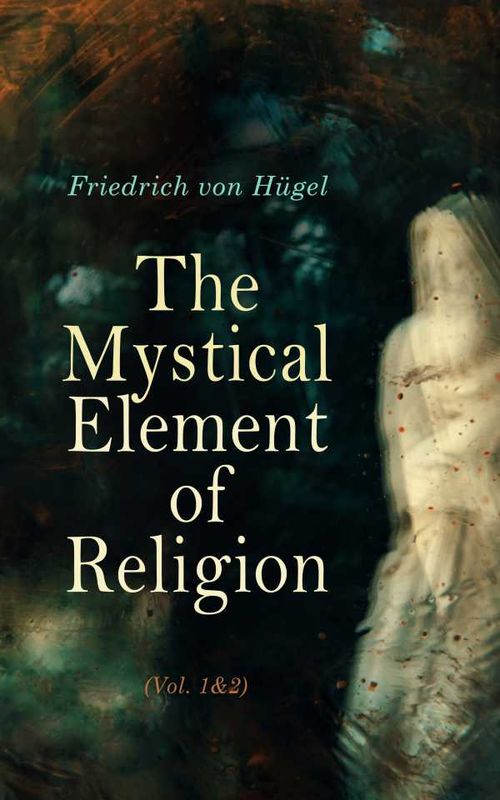 The Mystical Element of Religion Vol 12