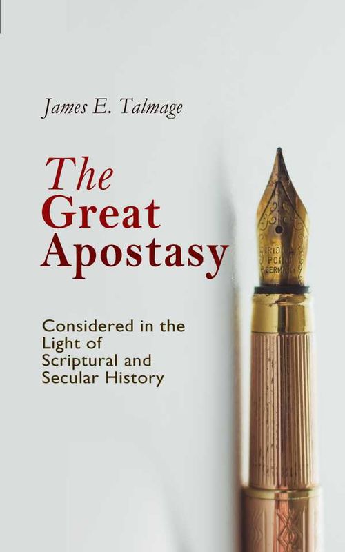 The Great Apostasy Considered in the Light of Scriptural and Secular History