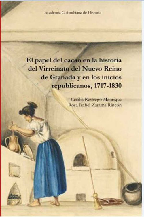 El papel del cacao en la historia del Virreinato del Nuevo Reino de Granada y en los inicios republicanos 17171830