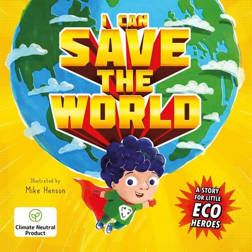 I CAN SAVE THE WORLD : A STORY FOR LITTLE ECO HEROES