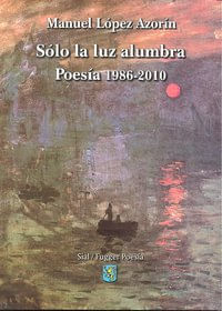 SOLO LA LUZ ALUMBRA POESIA 1986-2010