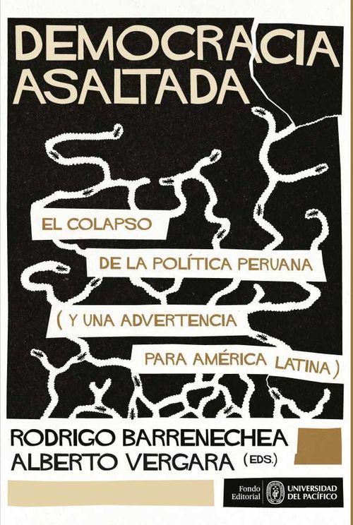 Democracia asaltada El colapso de la política peruana y una advertencia para América Latina