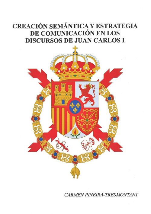 Creacion semantica y estrategia de comunicacion en los discursos de Juan Carlos I 1975-2000
