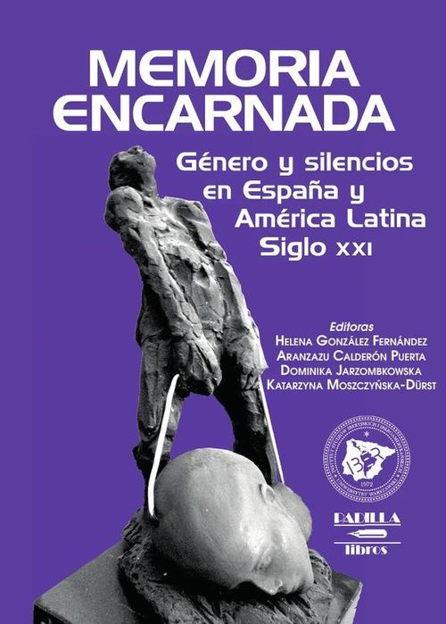 Memoria encarnada genero y silencios en Espana y America Latina Siglo XXI