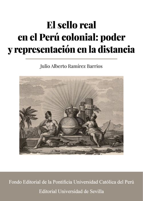 El sello real en el Peru colonial poder y representacion en la distancia
