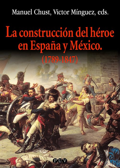 La construccion del heroe en Espana y Mexico 1789-1847