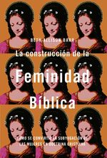 bw-la-construccioacuten-de-la-feminidad-biacuteblica-coacutemo-se-convirtioacute-la-subyugacioacuten-de-las-mujeres-en-doctrina-cristiana-editorial-clie-9788419055866