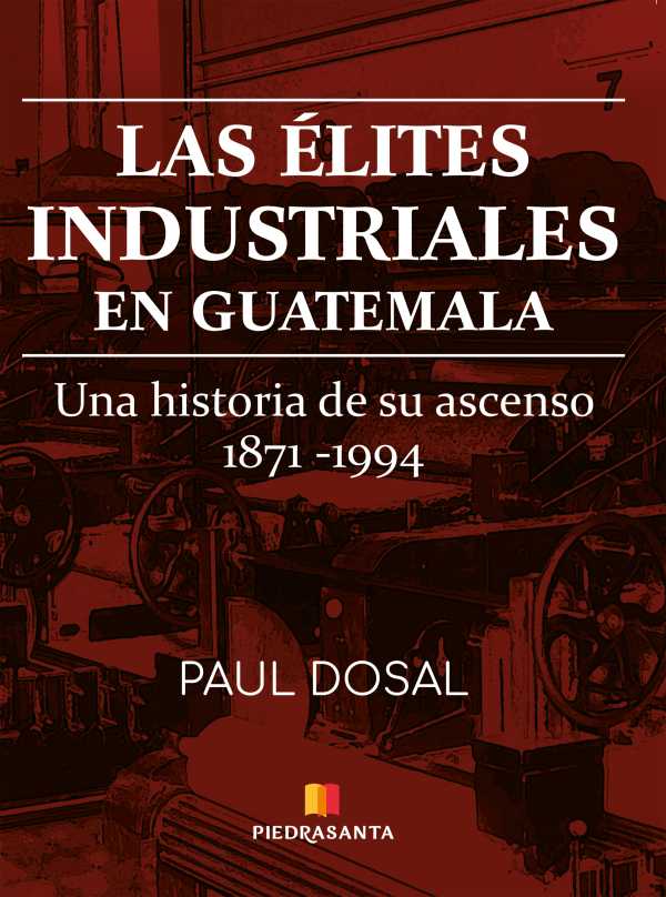 bw-las-eacutelites-industriales-en-guatemala-piedrasanta-9789929771420