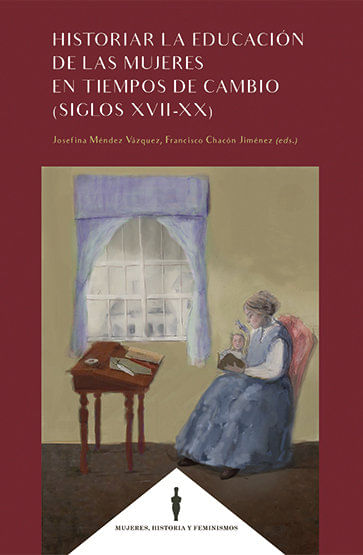 Historiar la educacion de las mujeres en tiempos de cambio siglos XVII-XX