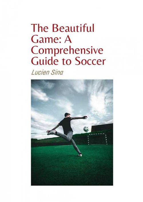 The Beautiful Game A Comprehensive Guide to Soccer