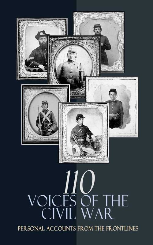 110 Voices of the Civil War Personal Accounts from the Frontlines