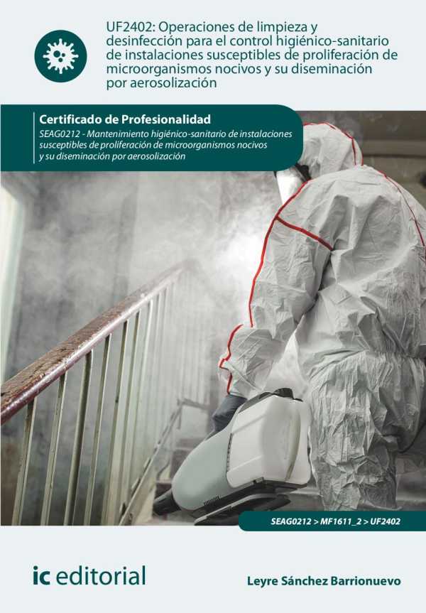 bw-operaciones-de-limpieza-y-desinfeccioacuten-para-el-control-higieacutenicosanitario-de-instalaciones-susceptibles-de-proliferacioacuten-de-microorganismos-nocivos-y-su-diseminacioacuten-por-aerosolizacioacuten-seag0212-ic-editorial-9788411844116