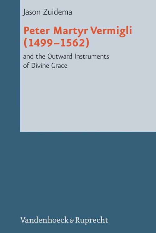 Peter Martyr Vermigli 14991562 and the Outward Instruments of Divine Grace